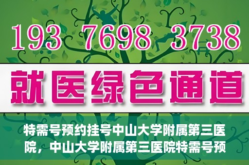 特需号预约挂号中山大学附属第三医院，中山大学附属第三医院特需号预约挂号服务启动