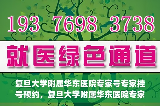 复旦大学附属华东医院专家号专家挂号预约，复旦大学附属华东医院专家号预约挂号攻略