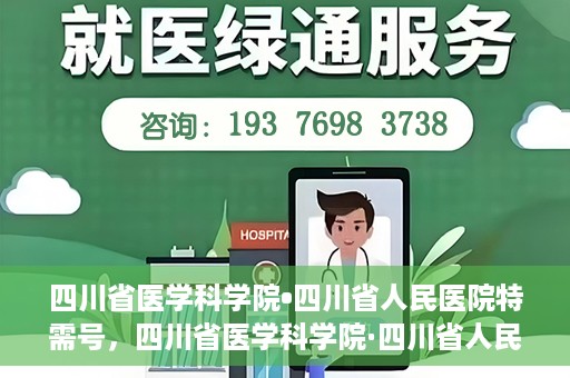 四川省医学科学院•四川省人民医院特需号，四川省医学科学院·四川省人民医院特需号详解