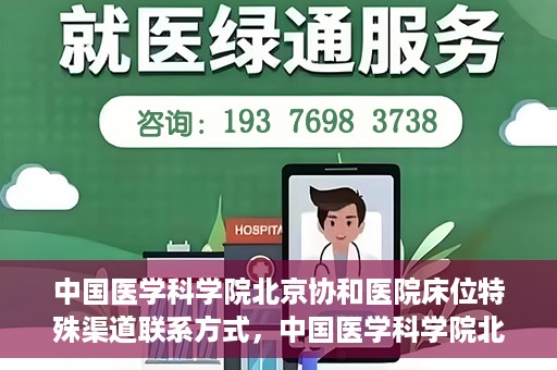 中国医学科学院北京协和医院床位特殊渠道联系方式，中国医学科学院北京协和医院床位特殊渠道预约攻略与联系方式揭秘