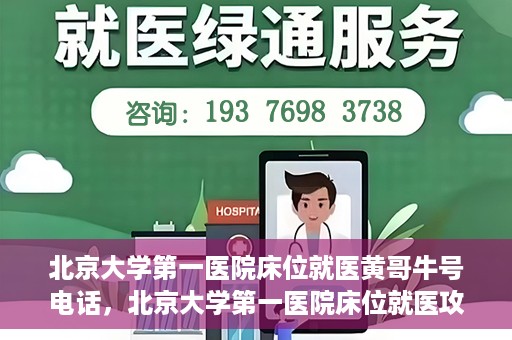 北京大学第一医院床位就医黄哥牛号电话，北京大学第一医院床位就医攻略，黄哥牛号电话全解析