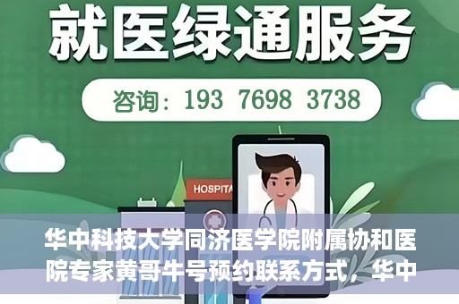 华中科技大学同济医学院附属协和医院专家黄哥牛号预约联系方式，华中科技大学同济医学院附属协和医院专家黄哥牛预约挂号联系方式揭秘