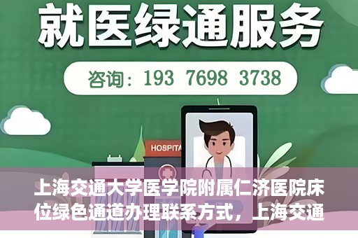 上海交通大学医学院附属仁济医院床位绿色通道办理联系方式，上海交通大学医学院附属仁济医院床位绿色通道联系指南