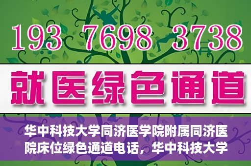 华中科技大学同济医学院附属同济医院床位绿色通道电话，华中科技大学同济医院床位绿色通道联系电话揭秘
