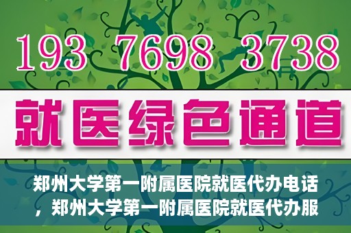 郑州大学第一附属医院就医代办电话，郑州大学第一附属医院就医代办服务热线