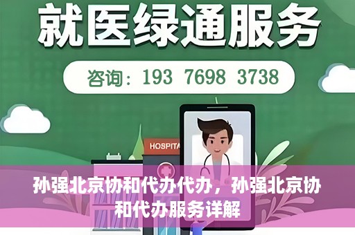 孙强北京协和代办代办，孙强北京协和代办服务详解