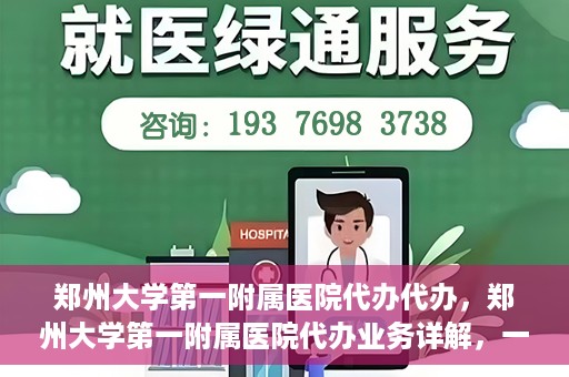 郑州大学第一附属医院代办代办，郑州大学第一附属医院代办业务详解，一站式代办解决方案