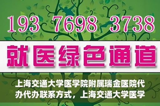 上海交通大学医学院附属瑞金医院代办代办联系方式，上海交通大学医学院附属瑞金医院代办服务联系方式解析