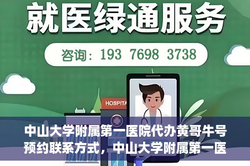 中山大学附属第一医院代办黄哥牛号预约联系方式，中山大学附属第一医院预约挂号联系黄哥攻略，一键预约轻松就医