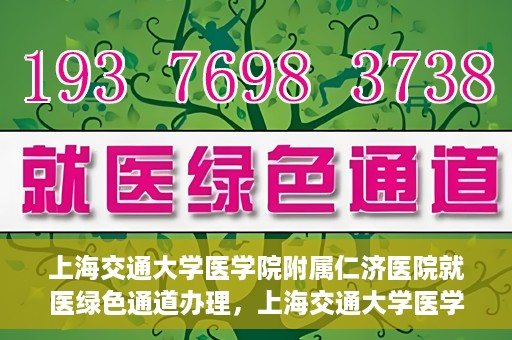 上海交通大学医学院附属仁济医院就医绿色通道办理，上海交通大学医学院附属仁济医院就医绿色通道办理指南及体验流程解析