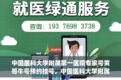 中国医科大学附属第一医院专家号黄哥牛号预约挂号，中国医科大学附属第一医院专家黄哥牛预约挂号攻略，轻松预约顶级专家号