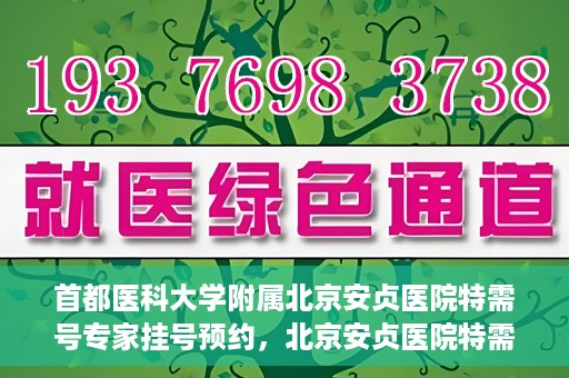 首都医科大学附属北京安贞医院特需号专家挂号预约，北京安贞医院特需号专家挂号预约指南