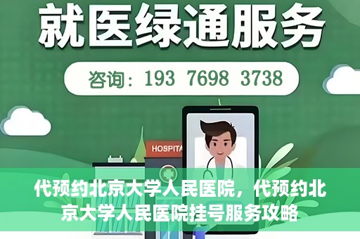 代预约北京大学人民医院，代预约北京大学人民医院挂号服务攻略
