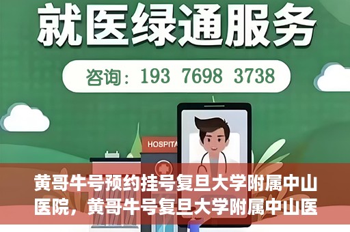 黄哥牛号预约挂号复旦大学附属中山医院，黄哥牛号复旦大学附属中山医院预约挂号攻略