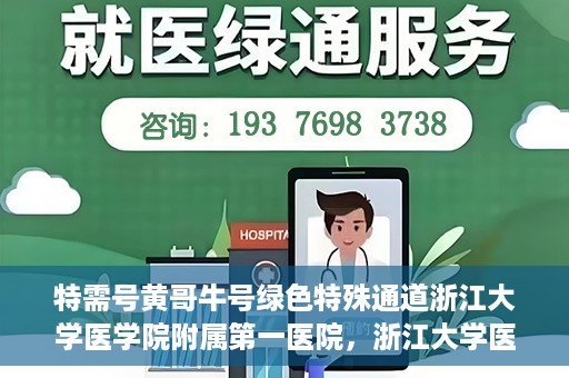 特需号黄哥牛号绿色特殊通道浙江大学医学院附属第一医院，浙江大学医学院附属第一医院特需绿色特殊通道，黄哥牛号传奇医疗之旅