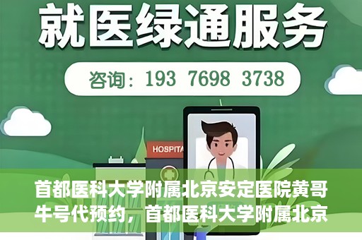 首都医科大学附属北京安定医院黄哥牛号代预约，首都医科大学附属北京安定医院黄哥牛号预约服务解析