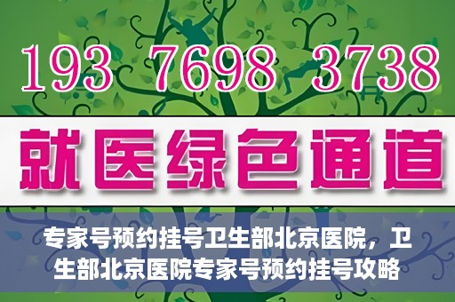专家号预约挂号卫生部北京医院，卫生部北京医院专家号预约挂号攻略