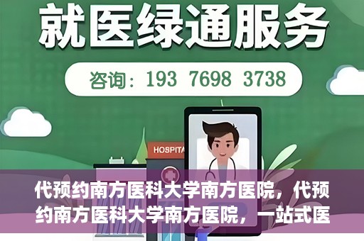 代预约南方医科大学南方医院，代预约南方医科大学南方医院，一站式医疗预约服务解析