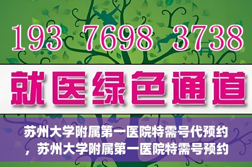 苏州大学附属第一医院特需号代预约，苏州大学附属第一医院特需号预约服务详解