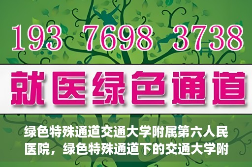 绿色特殊通道交通大学附属第六人民医院，绿色特殊通道下的交通大学附属第六人民医院探索