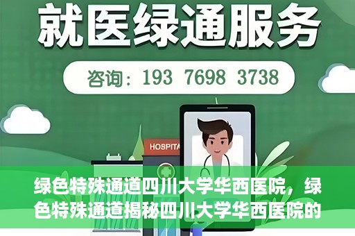 绿色特殊通道四川大学华西医院，绿色特殊通道揭秘四川大学华西医院的力量与担当