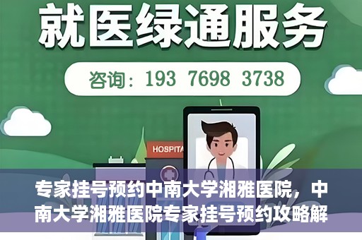 专家挂号预约中南大学湘雅医院，中南大学湘雅医院专家挂号预约攻略解析