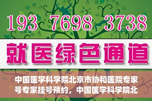 中国医学科学院北京市协和医院专家号专家挂号预约，中国医学科学院北京市协和医院专家挂号预约攻略，权威专家号预约指南