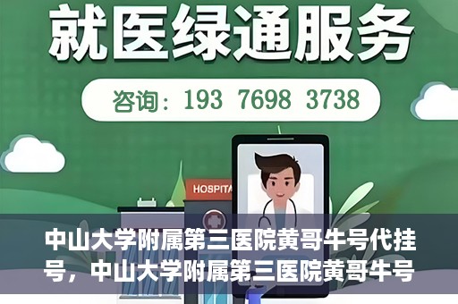 中山大学附属第三医院黄哥牛号代挂号，中山大学附属第三医院黄哥牛号助您轻松挂号就医
