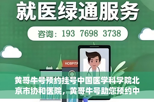 黄哥牛号预约挂号中国医学科学院北京市协和医院，黄哥牛号助您预约中国医学科学院北京市协和医院专家号