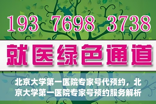 北京大学第一医院专家号代预约，北京大学第一医院专家号预约服务解析