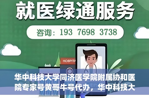 华中科技大学同济医学院附属协和医院专家号黄哥牛号代办，华中科技大学同济医学院附属协和医院专家号代办揭秘，黄哥牛号助您轻松预约专家号
