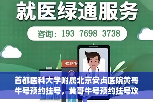 首都医科大学附属北京安贞医院黄哥牛号预约挂号，黄哥牛号预约挂号攻略，首都医科大学附属北京安贞医院就医指南