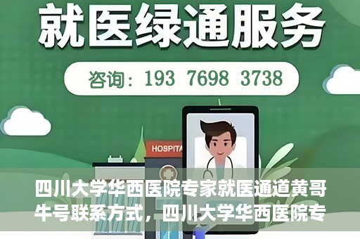 四川大学华西医院专家就医通道黄哥牛号联系方式，四川大学华西医院专家就医通道，黄哥牛号联系方式全解析