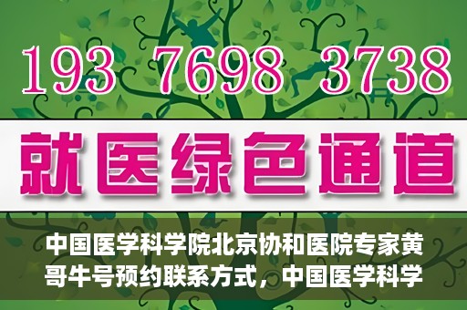 中国医学科学院北京协和医院专家黄哥牛号预约联系方式，中国医学科学院北京协和医院专家黄哥牛预约挂号联系方式揭秘