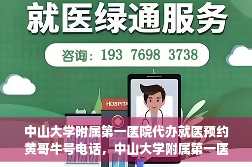 中山大学附属第一医院代办就医预约黄哥牛号电话，中山大学附属第一医院预约就医助手黄哥牛联系方式揭秘