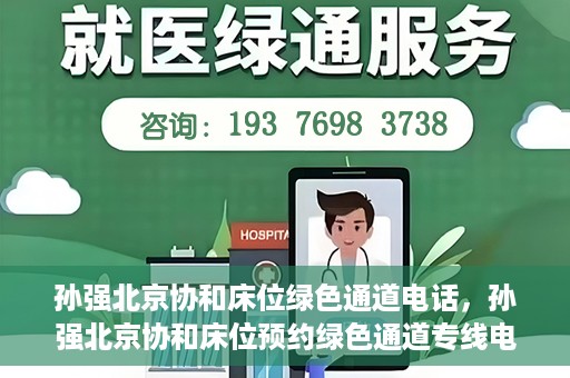 孙强北京协和床位绿色通道电话，孙强北京协和床位预约绿色通道专线电话揭秘