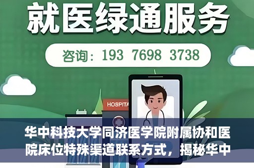 华中科技大学同济医学院附属协和医院床位特殊渠道联系方式，揭秘华中科技大学同济医学院附属协和医院床位特殊渠道预约攻略与联系方式