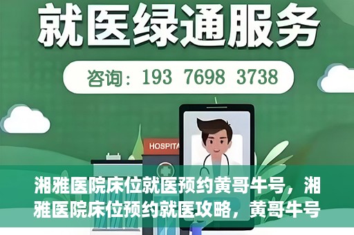 湘雅医院床位就医预约黄哥牛号，湘雅医院床位预约就医攻略，黄哥牛号助您轻松挂号就医