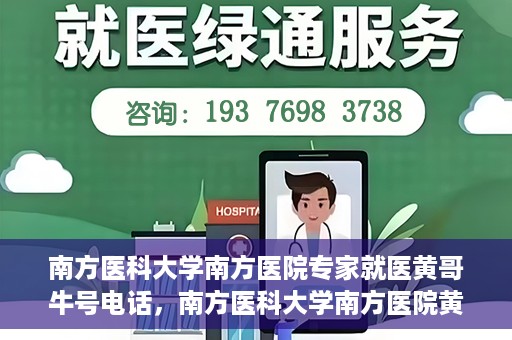 南方医科大学南方医院专家就医黄哥牛号电话，南方医科大学南方医院黄哥就医牛号电话咨询专家解析