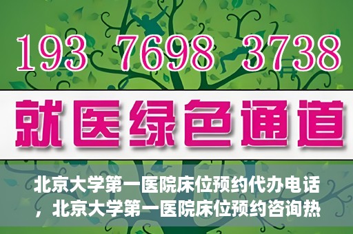 北京大学第一医院床位预约代办电话，北京大学第一医院床位预约咨询热线