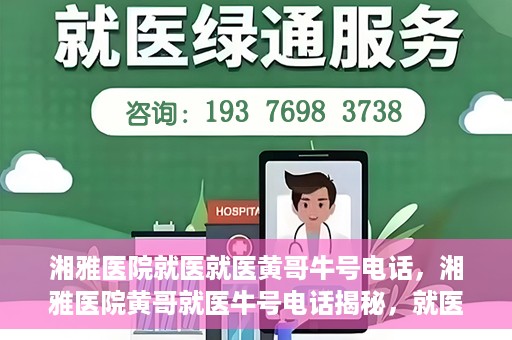 湘雅医院就医就医黄哥牛号电话，湘雅医院黄哥就医牛号电话揭秘，就医指南与联系方式解析