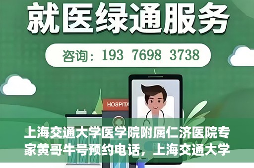 上海交通大学医学院附属仁济医院专家黄哥牛号预约电话，上海交通大学医学院附属仁济医院专家黄哥牛号预约电话详解，一键预约，轻松就医！