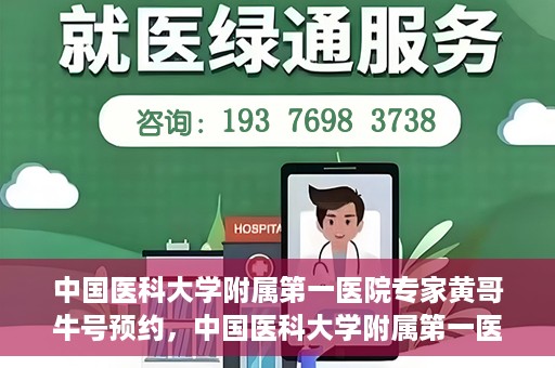 中国医科大学附属第一医院专家黄哥牛号预约，中国医科大学附属第一医院专家黄哥牛预约挂号攻略