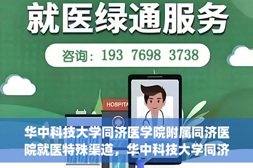 华中科技大学同济医学院附属同济医院就医特殊渠道，华中科技大学同济医院特殊就医渠道解析