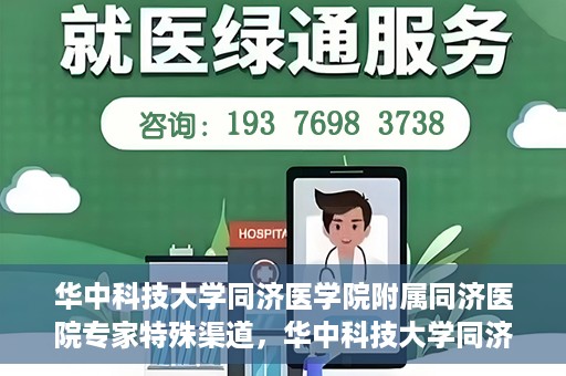 华中科技大学同济医学院附属同济医院专家特殊渠道，华中科技大学同济医院专家特殊渠道揭秘
