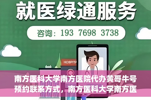 南方医科大学南方医院代办黄哥牛号预约联系方式，南方医科大学南方医院预约挂号代办联系方式解析，黄哥牛号预约攻略与联系方式揭秘