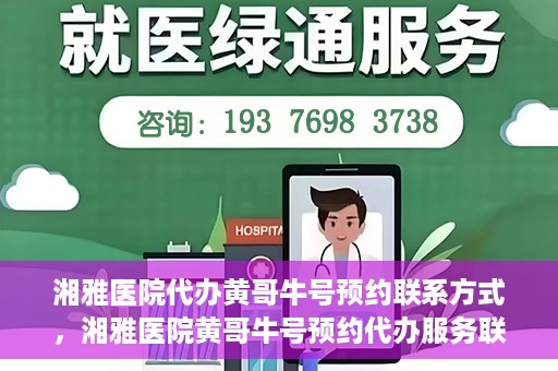 湘雅医院代办黄哥牛号预约联系方式，湘雅医院黄哥牛号预约代办服务联系方式揭秘