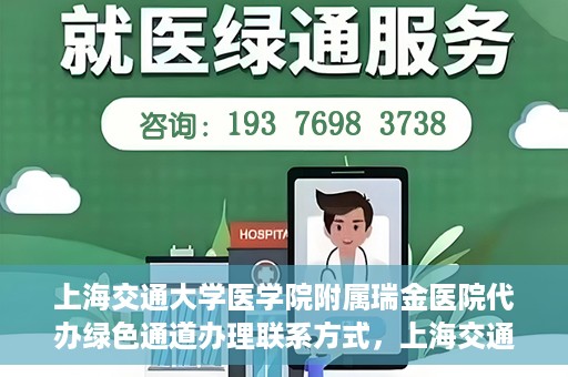 上海交通大学医学院附属瑞金医院代办绿色通道办理联系方式，上海交通大学医学院附属瑞金医院绿色通道办理指南及联系方式揭秘