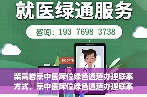 柴嵩岩京中医床位绿色通道办理联系方式，京中医床位绿色通道办理联系方式——柴嵩岩医师联系方式揭秘