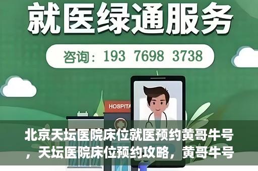 北京天坛医院床位就医预约黄哥牛号，天坛医院床位预约攻略，黄哥牛号助您轻松就医